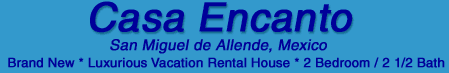 Casa Encanto: San Miguel de Allende, Mexico: Brand New - Luxurious Vacation Rental House - 2 Bedroom 2 1/2 Bath